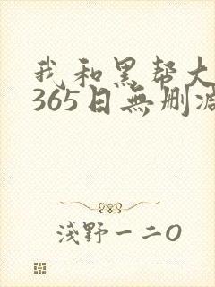 我和黑帮大佬的365日无删减版