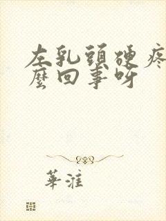 左乳头硬疼是怎么回事呀