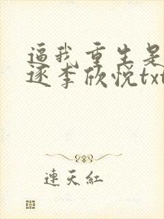 逼我重生是吧程逐李欣悦txt下载