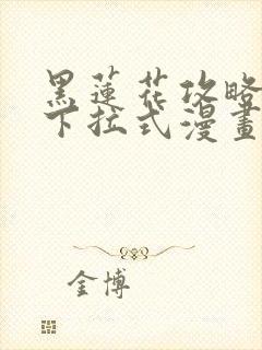 黑莲花攻略手册下拉式漫画免费