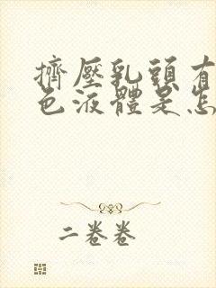 挤压乳头有乳白色液体是怎么回事?