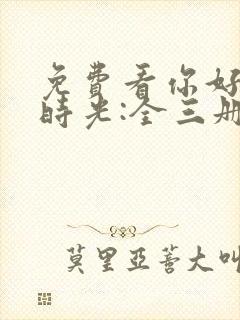 免费看你好,旧时光:全三册