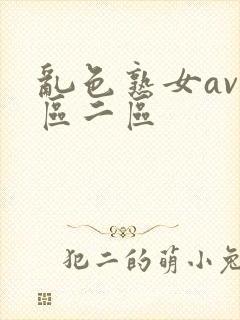 乱色熟女av一区二区