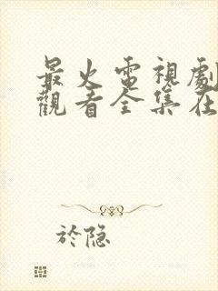 最火电视剧免费观看全集在线播放封面