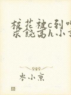 校花被c到呻吟求饶高h小说