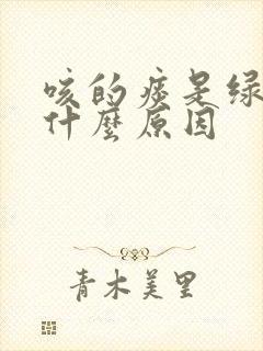 咳的痰是绿色是什么原因