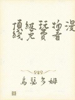 顶级玩物漫画在线免费看