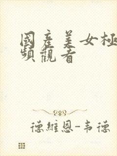 国产美女极品视频观看