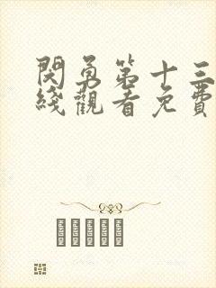 闵勇第十三集在线观看免费