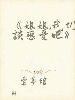 《姐姐,我们来谈恋爱吧》一至五集