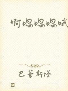 啊嗯嗯嗯哦哦哦