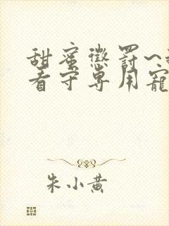 甜蜜惩罚~我是看守专用宠物在线观看封面