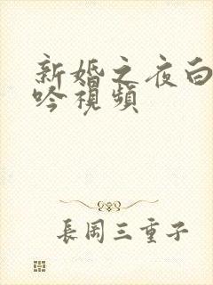 新婚之夜白洁呻吟视频