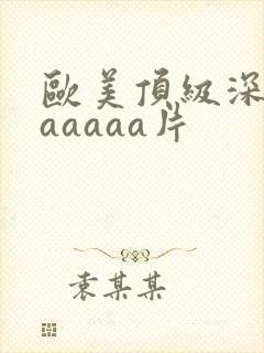 欧美顶级深喉aaaaaa片