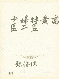 少妇特黄高清一区二区