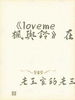 《loveme枫与铃》在线观看3集