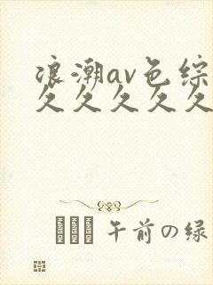 浪潮av色综合久久久久久久久封面