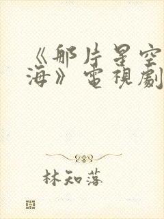 《那片星空那片海》电视剧