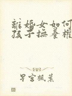 离婚女如何争取孩子抚养权封面