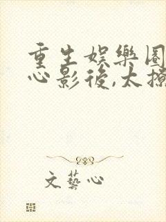 重生娱乐圈:甜心影后,太撩人