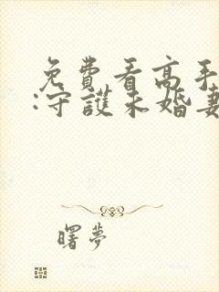 免费看高手下山:守护未婚妻