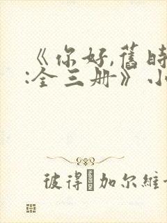 《你好,旧时光:全三册》小说