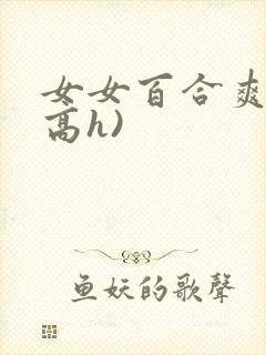 女女百合爽文(高h)