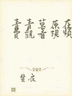 青青草原在线免费观看视频