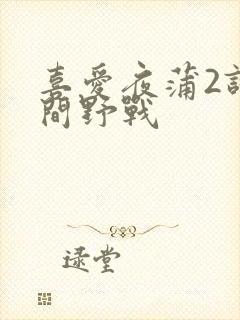 喜爱夜蒲2试衣间野战封面