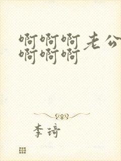 啊啊啊老公操我啊啊啊