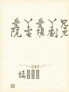 爱丫爱丫兄妹影院电视剧免费