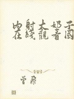 内射大奶子视频在线观看国产视频网