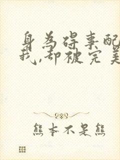 身为碍事配角的我,却被完美王子给宠爱了