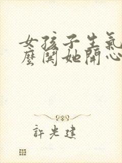 女孩子生气了怎么哄她开心的笑话