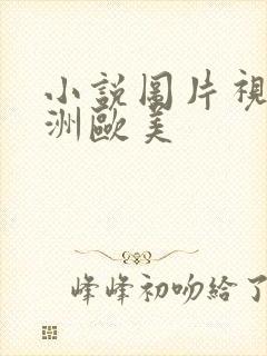 小说图片视频亚洲欧美