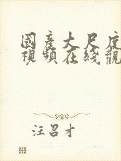 国产大尺度福利视频在线观看