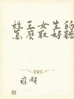 姓王女生的名字怎么取好听