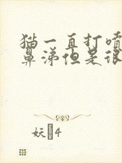 猫一直打喷嚏流鼻涕但是很精神很好