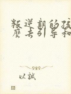 叛逆期的孩子怎么去引导和沟通封面