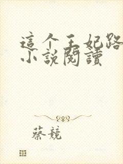 这个王妃路子野小说阅读