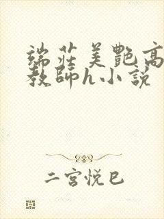 端庄美艳高贵的教师h小说