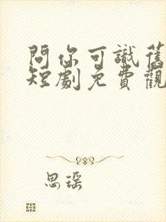 问你可识旧时颜短剧免费观看全集