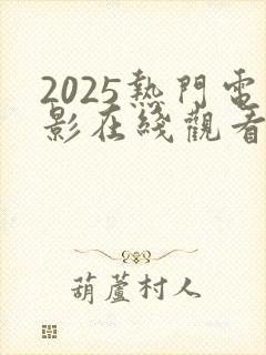 2025热门电影在线观看免费完整版