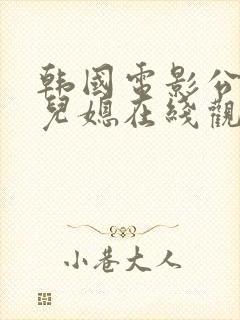 韩国电影公公和儿媳在线观看