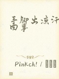 手脚出凉汗怎么回事