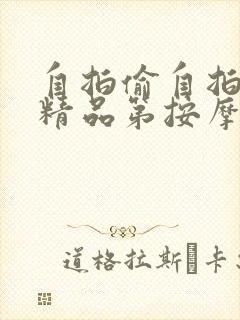 自拍偷自拍亚洲精品第按摩