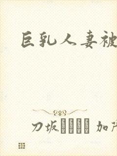 巨乳人妻被内射