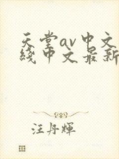 天堂av中文在线中文最新版