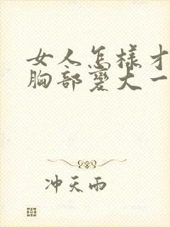 女人怎样才能让胸部变大一点