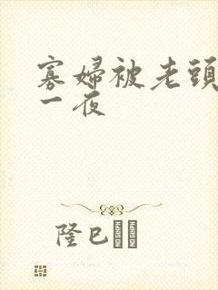 寡妇被老头舔了一夜